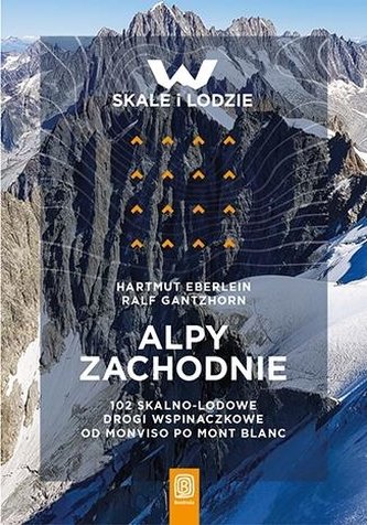 Alpy Zachodnie 102 skalno-lodowe drogi wspinaczkowe od Monviso po Mont Blanc Alpy Zachodnie 102 skalno-lodowe drogi wspinaczkowe od Monviso po Mont Blanc