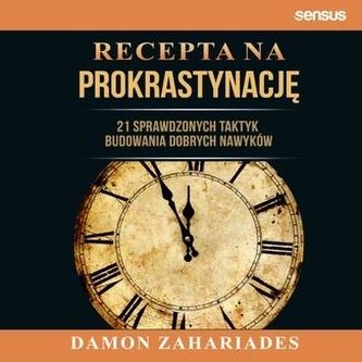 Recepta na prokrastynację 21 sprawdzonych taktyk budowania dobrych nawyków Recepta na prokrastynację 21 sprawdzonych taktyk budowania dobrych nawyków
