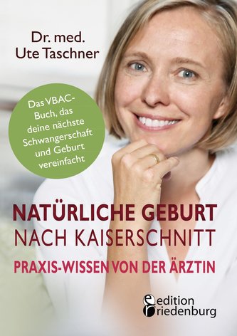 Natürliche Geburt nach Kaiserschnitt: Praxis-Wissen von der Ärztin - Das VBAC-Buch, das deine nächste Schwangerschaft und Geburt
