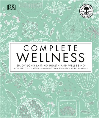 Complete Wellness: Enjoy Long-Lasting Health and Well-Being with More Than 800 Natural Remedies