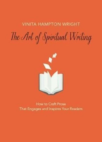The Art of Spiritual Writing: How to Craft Prose That Engages and Inspires Your Readers
