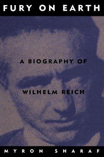 Fury on Earth: A Biography of Wilhelm Reich Fury on Earth: A Biography of Wilhelm Reich