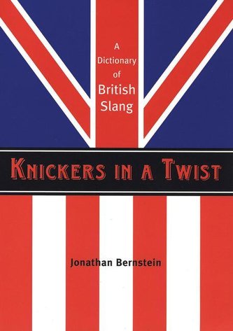 Knickers in a Twist: A Dictionary of British Slang