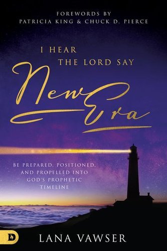 I Hear the Lord Say New Era: Be Prepared, Positioned, and Propelled Into God's Prophetic Timeline