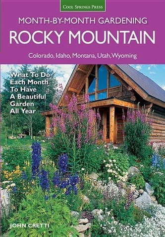 Rocky Mountain Month-By-Month Gardening: What to Do Each Month to Have a Beautiful Garden All Year - Colorado, Idaho, Montana, U