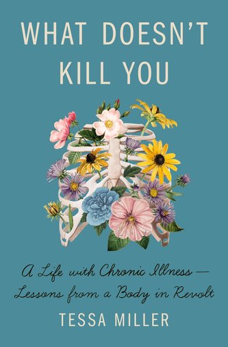 What Doesn't Kill You: A Life with Chronic Illness - Lessons from a Body in Revolt What Doesn't Kill You: A Life with Chronic Illness - Lessons from a Body in Revolt
