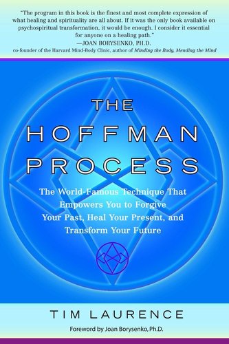 The Hoffman Process: The World-Famous Technique That Empowers You to Forgive Your Past, Heal Your Present, and Transform Your Fu