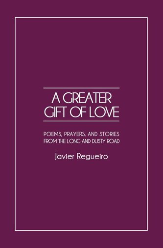 A Greater Gift of Love: Poems, Prayers, and Stories from the Long and Dusty Road