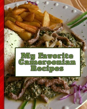 My Favorite Cameroonian Recipes: 150 Pages To Keep the Best Recipes Ever!