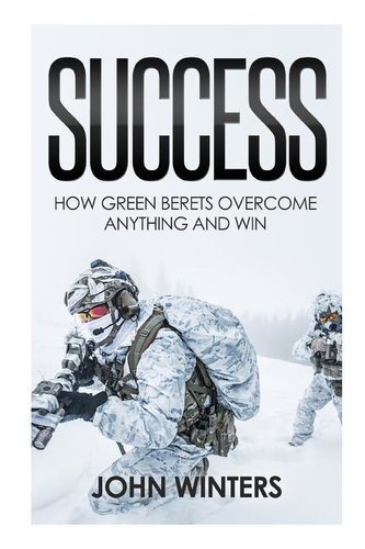 Success: How Green Berets Overcome Anything And Win
