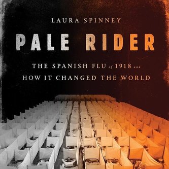 Pale Rider: The Spanish Flu of 1918 and How It Changed the World