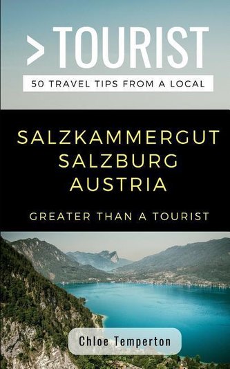Greater Than a Tourist- Salzkammergut Salzburg Austria: 50 Travel Tips from a Local
