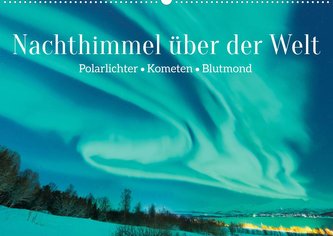 Polarlichter, Kometen, Blutmond: Nachthimmel über der Welt (Wandkalender 2022 DIN A2 quer)
