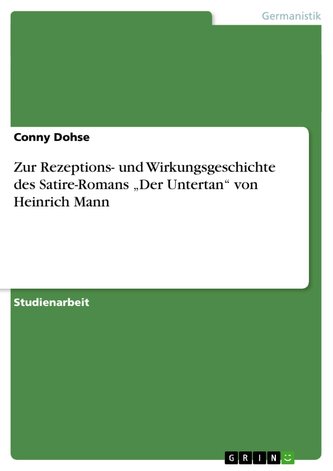 Zur Rezeptions- und Wirkungsgeschichte des Satire-Romans \"Der Untertan\" von Heinrich Mann Zur Rezeptions- und Wirkungsgeschichte des Satire-Romans \"Der Untertan\" von Heinrich Mann