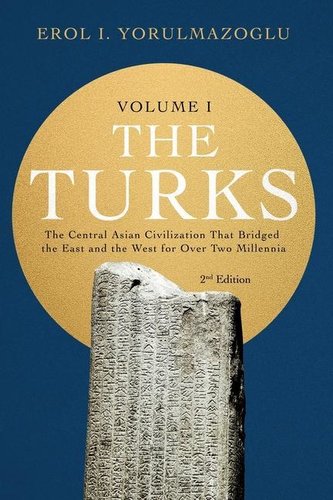 The Turks: The Central Asian Civilization That Bridged the East and the West for Over Two Millennia - volume 1