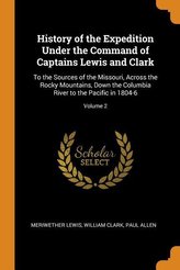 History of the Expedition Under the Command of Captains Lewis and Clark: To the Sources of the Missouri, Across the Rocky Mounta