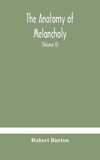 The anatomy of melancholy, what it is, with all the kinds, causes, symptomes, prognostics, and several curses of it. In three pa