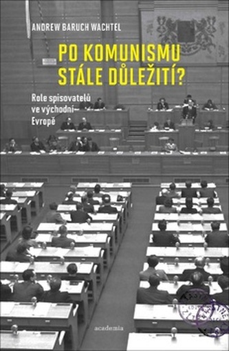 Po komunismu stále důležití? : role spisovatelů ve východní Evropě (Andrew Baruch Wachtel, 2017)