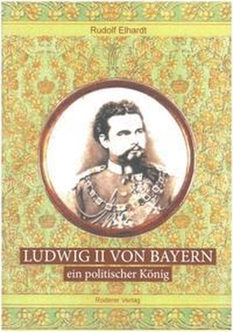 Ludwig II. von Bayern - ein politischer König