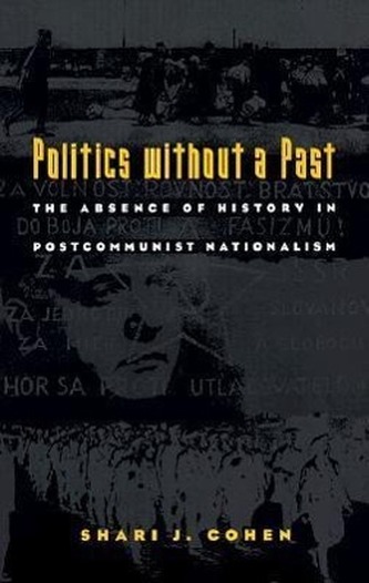 Politics without a Past: The Absence of History in Postcommunist Nationalism