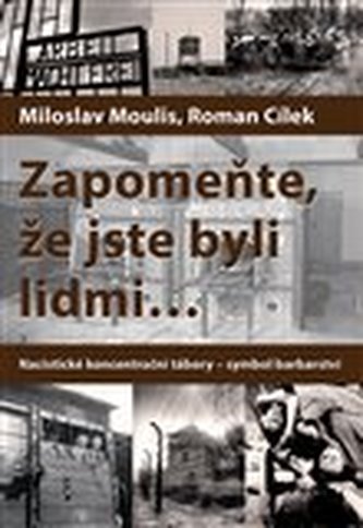 Zapomeňte, že jste byli lidmi - Nacistické koncentrační tábory-symbol barbarství