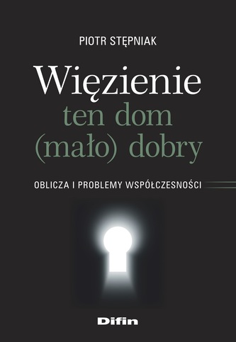 Więzienie ten dom (mało)dobry. Oblicza i problemy współczesności