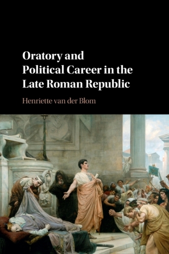 Oratory and Political Career in the Late Roman Republic Oratory and Political Career in the Late Roman Republic