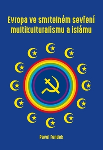Evropa ve smrtelném sevření multikulturalismu a islámu (Pavel Fendek, 2017)