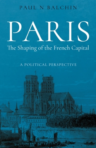 Paris. The Shaping of the French Capital Paris. The Shaping of the French Capital