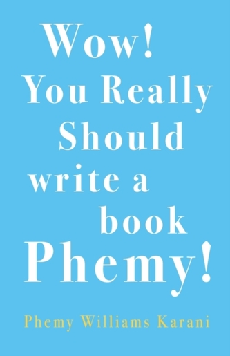 Wow! You Really Should Write A Book Phemy!