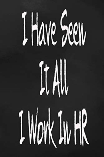 I HAVE SEEN IT ALL I WORK IN HR