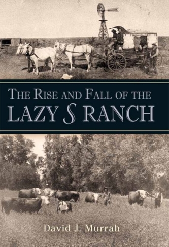 The Rise and Fall of the Lazy S Ranch The Rise and Fall of the Lazy S Ranch