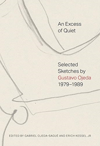 An Excess of Quiet: Selected Sketches by Gustavo Ojeda, 1979-1989