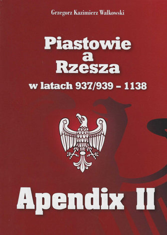 Piastowie a Rzesza w latach 937/939-1138 Apendix II Piastowie a Rzesza w latach 937/939-1138 Apendix II