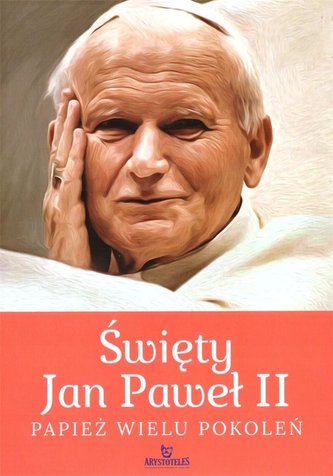 Święty Jan Paweł II. Papież wielu pokoleń Święty Jan Paweł II. Papież wielu pokoleń