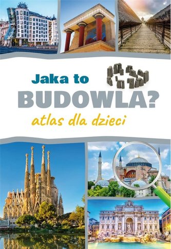 Jaka to budowla? Atlas dla dzieci Jaka to budowla? Atlas dla dzieci