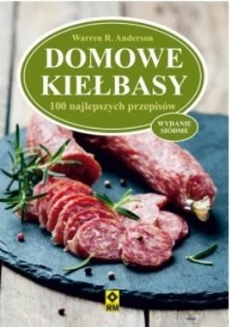Domowe kiełbasy 100 najlepszych przepisów Domowe kiełbasy 100 najlepszych przepisów