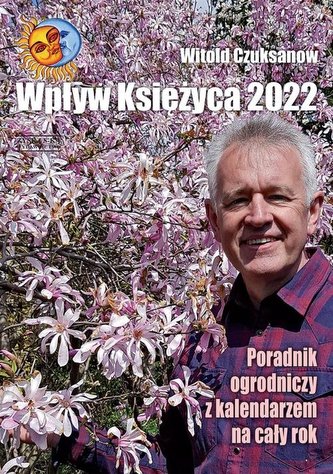 Wpływ Księżyca 2022 Poradnik ogrodniczy z kalendarzem na cały rok Wpływ Księżyca 2022 Poradnik ogrodniczy z kalendarzem na cały rok