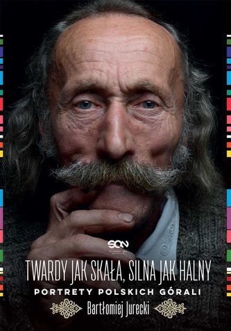 Twardy jak skała silna jak halny Portrety polskich górali Twardy jak skała silna jak halny Portrety polskich górali