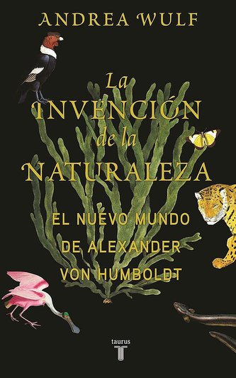 La Invención de la Naturaleza: El Mundo Nuevo de Alexander Von Humboldt / The Invention of Nature: Alexander Von Humboldt's New
