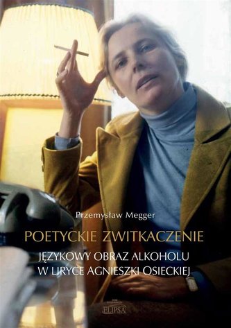 Poetyckie zwitkaczenie Językowy obraz alkoholu w liryce Agnieszki Osieckiej Poetyckie zwitkaczenie Językowy obraz alkoholu w liryce Agnieszki Osieckiej