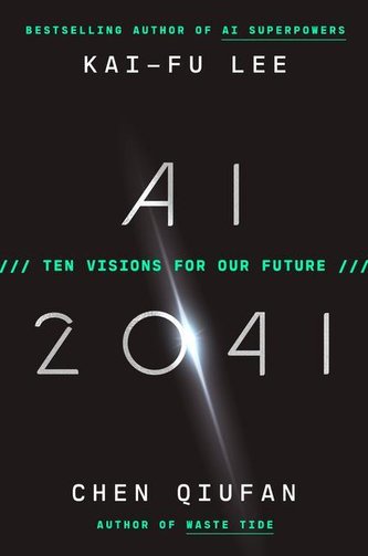 AI 2041: Ten Visions for Our Future AI 2041: Ten Visions for Our Future