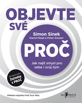 Objevte své proč : jak najít smysl pro sebe i svůj tým (Simon Sinek, 2018)