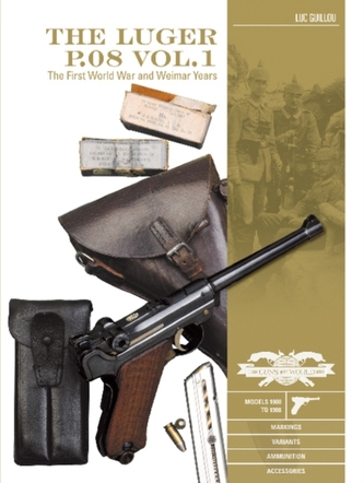 Luger P.08 Vol.1: The First World War and Weimar Years: Models 1900 to 1908, Markings, Variants, Ammunition, Accessories Luger P.08 Vol.1: The First World War and Weimar Years: Models 1900 to 1908, Markings, Variants, Ammunition, Accessories