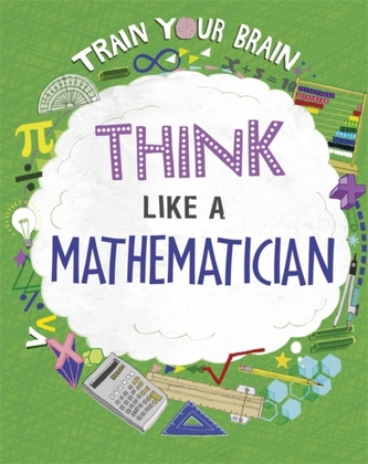 Train Your Brain: Think Like a Mathematician Train Your Brain: Think Like a Mathematician
