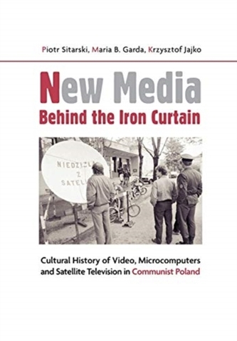 New Media Behind the Iron Curtain - Cultural History of Video, Microcomputers and Satellite Television in Communist Pola