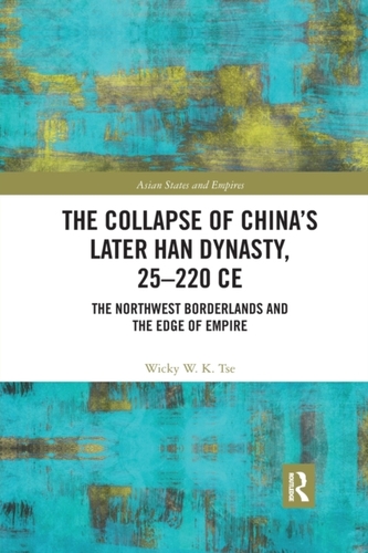 The Collapse of China's Later Han Dynasty, 25-220 CE