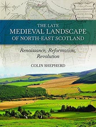The Late Medieval Landscape of North-east Scotland
