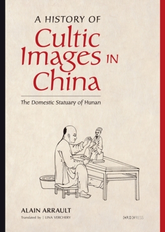A History of Cultic Images in China - The Domestic Statuary of Hunan