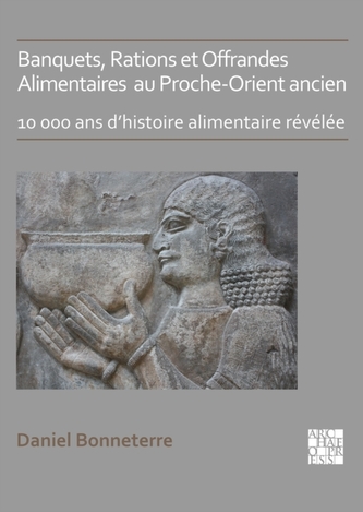 Banquets, Rations et Offrandes Alimentaires au Proche-Orient ancien Banquets, Rations et Offrandes Alimentaires au Proche-Orient ancien